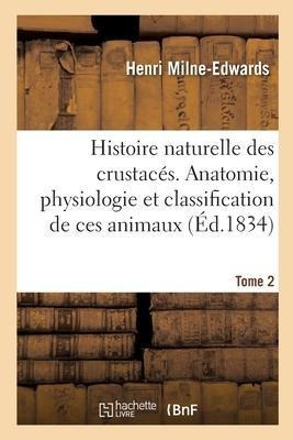 Histoire Naturelle Des Crustaces. Anatomie, Physiologie E...