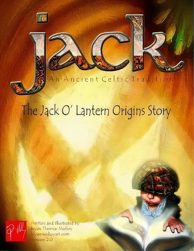 Jack An Ancient Celtic Tradition Version 2.0 : The Jack O' Lantern Origins Story, De Bryan Thomas Molloy. Editorial Createspace Independent Publishing Platform, Tapa Blanda En Inglés