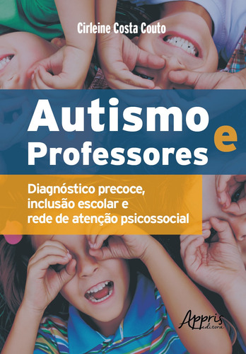 Autismo e professores: diagnóstico precoce, inclusão escolar e rede de atenção psicossocial, de Couto, Cirleine Costa. Editorial Appris Editora, capa mole em português, 2021