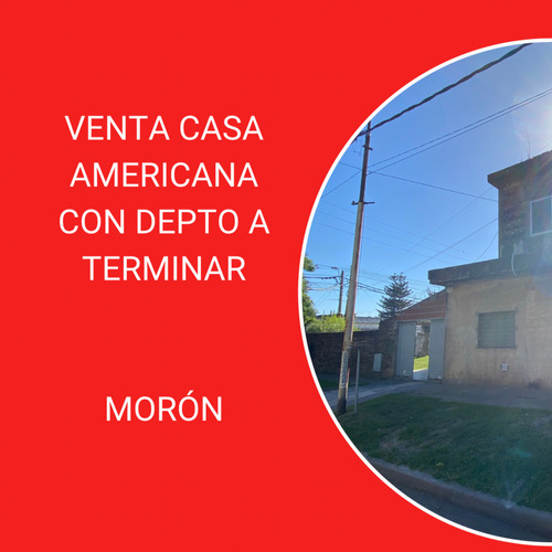 Venta Casa Americana Con Depto A Terminar