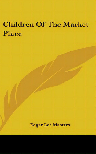 Children Of The Market Place, De Masters, Edgar Lee. Editorial Kessinger Pub Llc, Tapa Dura En Inglés