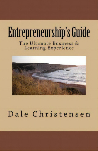 Entrepreneurship's Guide: The Ultimate Business & Learning Experience, De Dale Christensen., Vol. 1. Editorial Createspace Independent Publishing Platform, Tapa Blanda En Inglés