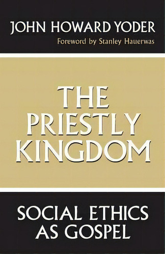 The Priestly Kingdom : Social Ethics As Gospel, De John Howard Yoder. Editorial University Of Notre Dame Press, Tapa Blanda En Inglés
