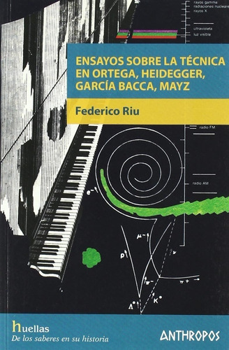 Ensayos sobre la técnica en Ortega, Heidegger, Garcia Bacca, Mayz, de Federico Riu. Editorial Anthropos, tapa blanda en español, 2010