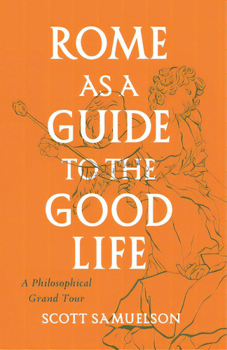 Rome As A Guide To The Good Life: A Philosophical Grand Tour, De Samuelson, Scott. Editorial Univ Of Chicago Pr, Tapa Blanda En Inglés