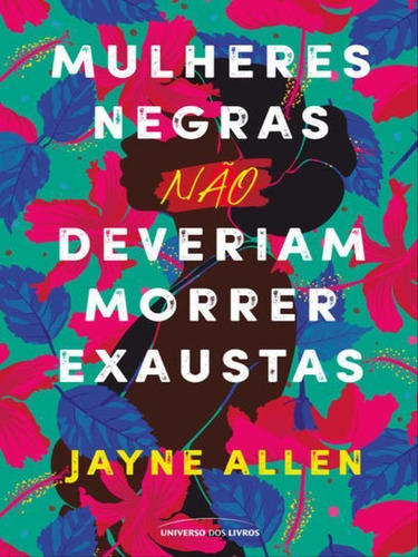 Mulheres Negras Não Deveriam Morrer Exaustas, De Allen, Jayne. Editora Universo Dos Livros, Capa Mole Em Português