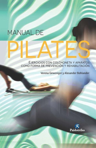 Manual De Pilates: Ejercicios Con Colchoneta Y Aparatos Como