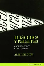 Comprar Imagenes Y Palabras: Escritos Sobre Cine Y Teatro, De Badiou, Alain. N\u002Fa, Vol. Volumen Unico. Editorial Manantial, Tapa Blanda, Edición 1 En Español, 2005