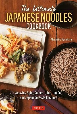 The Ultimate Japanese Noodles Cookbook : Amazing Soba, Ramen