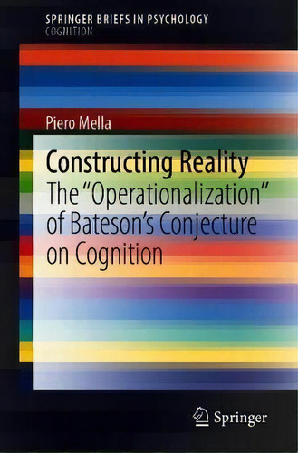Constructing Reality : The  Operationalization  Of Bateson's Conjecture On Cognition, De Piero Mella. Editorial Springer Nature Switzerland Ag, Tapa Blanda En Inglés