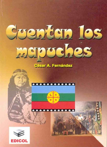 Cuentan los mapuches, de Fernández César A. Serie N/a, vol. Volumen Unico. Editorial Edicol, tapa blanda, edición 1 en español, 2008
