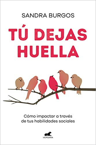 Tú Dejas Huella: Cómo Impactar A Través De Tus Habilidades Sociales / You Leave A Mark: How To Make An Impact Through Your Social Skills, De Burgos, Sandra. Editorial Vergara En Español, 2022