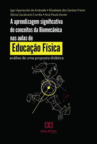 A APRENDIZAGEM SIGNIFICATIVA DE CONCEITOS DA BIOMECÂNICA NAS AULAS DE EDUCAÇÃO FÍSICA, de IGOR APARECIDO DE ANDRADE. Editorial EDITORA DIALETICA, tapa blanda en portugués