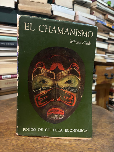 El Chamanismo. Mircea Eliade. Primera Edición, 1960. (Usado)