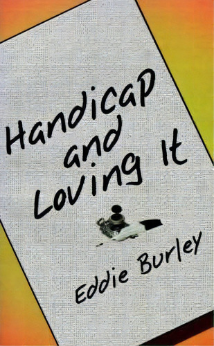 Handicap And Loving It, De Eddie Burley. Editorial Authorhouse, Tapa Blanda En Inglés