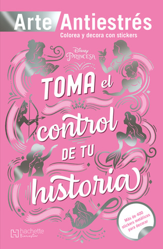 Princesas Antiestrés con stickers / Toma el control de tu historia, de Ediciones Larousse. Editorial Hachette Bienestar, tapa blanda en español, 2022