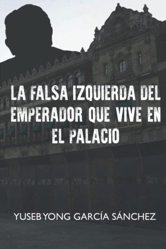 Libro: La Falsa Izquierda Del Emperador Que Vive En El Palac