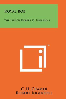 Libro Royal Bob: The Life Of Robert G. Ingersoll - Cramer...