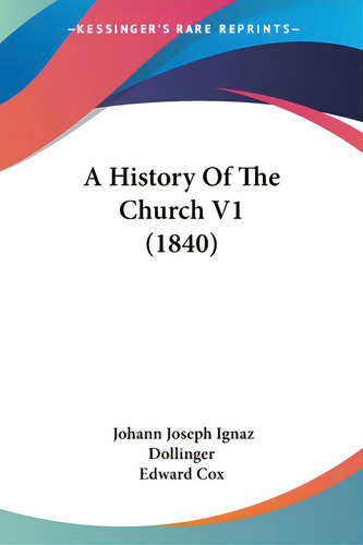 A History Of The Church V1 (1840), De Dollinger, Johann Joseph Ignaz. Editorial Kessinger Pub Llc, Tapa Blanda En Inglés