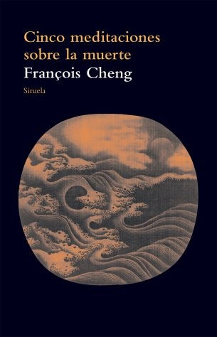 Cinco Meditaciones Sobre La Muerte Francois Cheng Ed Siruela