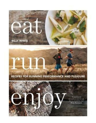 Eat Run Enjoy : Recipes For Running Performance And Pleasure