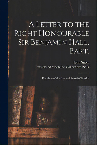 A Letter To The Right Honourable Sir Benjamin Hall, Bart.: President Of The General Board Of Health, De Snow, John 1813-1858. Editorial Legare Street Pr, Tapa Blanda En Inglés