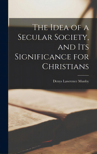 The Idea Of A Secular Society, And Its Significance For Christians, De Munby, Denys Lawrence. Editorial Hassell Street Pr, Tapa Dura En Inglés