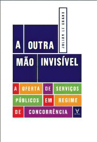 Outra Mao Invisivel, A - A Oferta De Servicos Publicos Em Regime De Concorr, De Le Grand, Julian. Editora Actual, Edição 1 Em Português, 2010