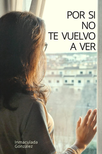 Libro: Por Si No Te Vuelvo A Ver (spanish Edition)