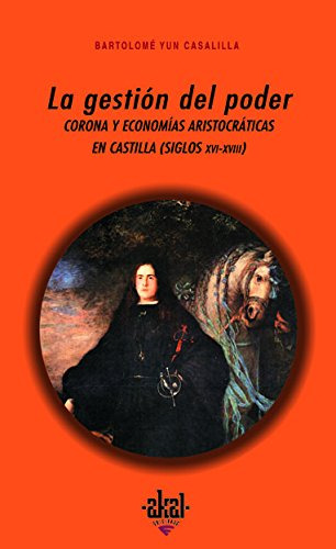 La Gestión Del Poder, Bartolomé Yun Casalilla, Akal