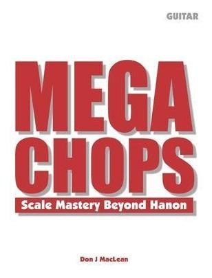 Mega Chops : Scale Mastery Beyond Hanon For Guitar - Don ...