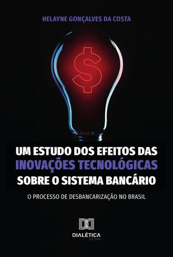 Um Estudo Dos Efeitos Das Inovações Tecnológicas Sobre O Sistema Bancário, De Helayne Gonçalves Da Costa. Editorial Dialética, Tapa Blanda En Portugués, 2022