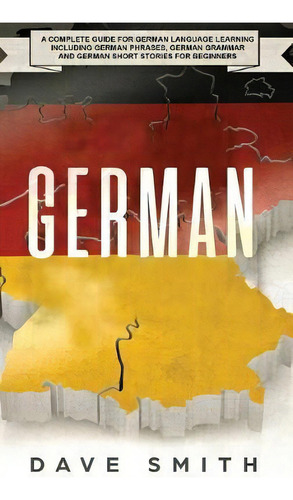 German : A Complete Guide For German Language Learning Including German Phrases, German Grammar A..., De Dave Smith. Editorial Guy Saloniki, Tapa Dura En Inglés