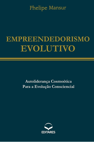 Livro Empreendedorismo Evolutivo - Autoliderança Cosmoética Para A Evolução Consciencial - Phelipe Mansur [2015]