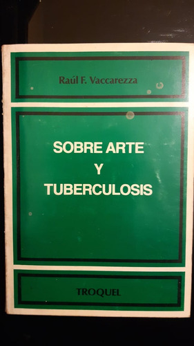  Sobre Arte Y Tuberculosis.- Raúl F. Vaccarezza.- Ed.troquel