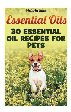 Libro Essential Oils : 30 Essential Oil Recipes For Pets ...