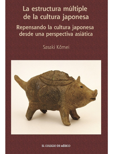La Estructura Múltiple De La Cultura Japonesa., De K¥mei , Sasaki.., Vol. 1.0. Editorial El Colegio De México, Tapa Blanda, Edición 1.0 En Español, 2016