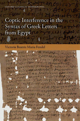 Coptic Interference In The Greek Letters From Egypt, De Fendel, Victoria Beatrix Maria. Editorial Oxford Univ Pr, Tapa Dura En Inglés