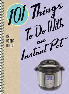 Libro 101 Things To Do With An Instant Pot - Kelly Donna