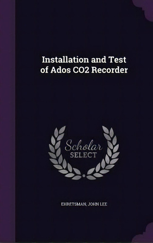 Installation And Test Of Ados Co2 Recorder, De John Lee Ehretsman. Editorial Palala Press, Tapa Dura En Inglés