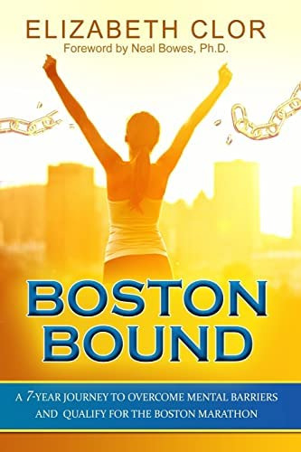 Boston Bound: A 7-year Journey To Overcome Mental Barriers And Qualify For The Boston Marathon, De Clor, Elizabeth. Editorial Createspace Independent Publishing Platform, Tapa Blanda En Inglés