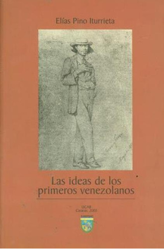 Las Ideas De Los Primeros Venezolanos / Elías Pino Iturrieta