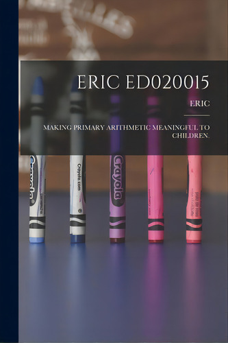 Eric Ed020015: Making Primary Arithmetic Meaningful To Children., De Eric. Editorial Hassell Street Pr, Tapa Blanda En Inglés