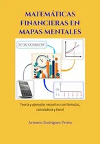Comprar Matemáticas Financieras En Mapas Mentales: Teoría Y Ejemplos Resueltos Con Fórmulas, Calculadora Y Excel, De Rodríguez Prieto, Artemio. Editorial Independently Published, Edición 1 En Español, 2023