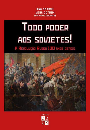 Todo poder aos sovietes! A revolução russa 100 anos depois, de Cotrim, Ana. Zouk Editora e Distribuidora Ltda., capa mole em português, 2017