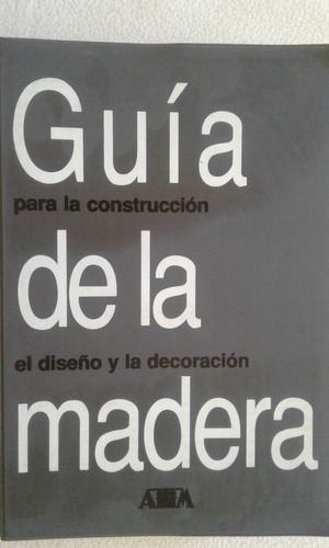 Guia De La Madera-para La Construccion,diseño Y Decoracion-