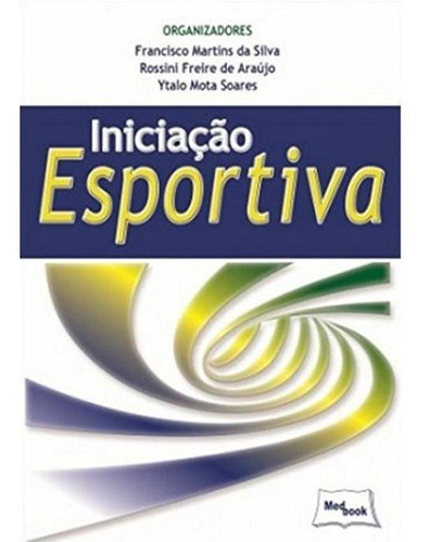 Livro Iniciação Esportiva - 1ª Edição - Silva/araújo/soares