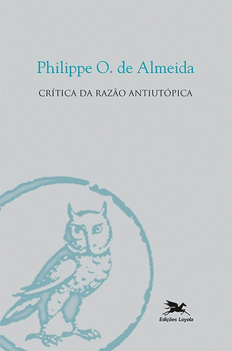 Crítica da razão antiutópica, de Almeida, Philippe Oliveira de. Série Coleção Filosofia (93), vol. 93. Editora Associação Nóbrega de Educação e Assistência Social, capa mole em português, 2018