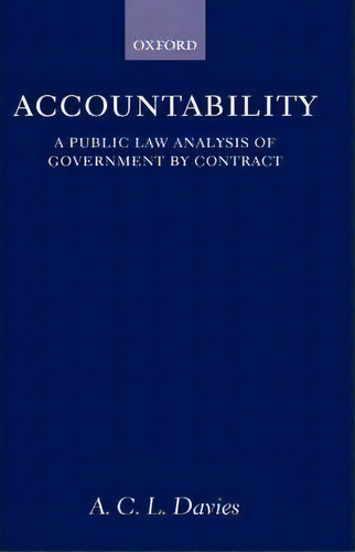 Accountability : A Public Law Analysis Of Government By Contract, De Anne Davies. Editorial Oxford University Press, Tapa Dura En Inglés