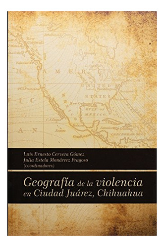 Libro Geografia De La Violencia En Ciudad Juarez De Cervera